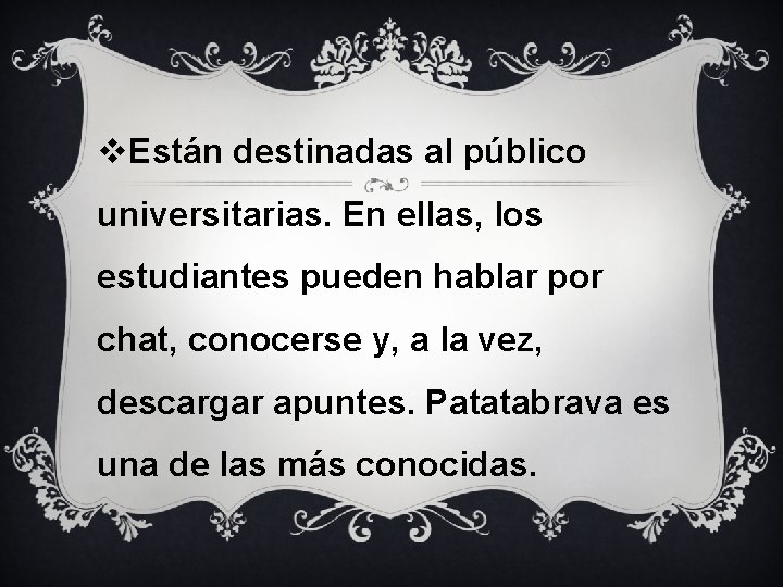 v. Están destinadas al público universitarias. En ellas, los estudiantes pueden hablar por chat,