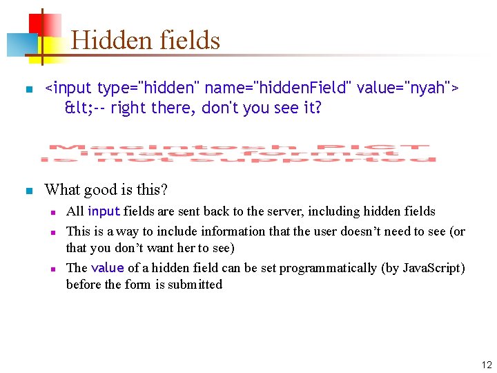 Hidden fields n n <input type="hidden" name="hidden. Field" value="nyah"> < -- right there, don't