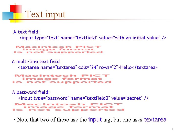 Text input A text field: <input type="text" name="textfield" value="with an initial value" /> A