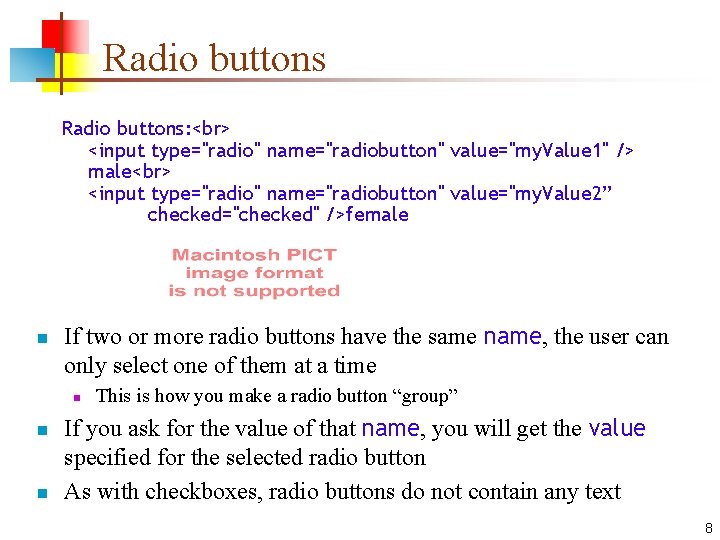 Radio buttons: <input type="radio" name="radiobutton" value="my. Value 1" /> male <input type="radio" name="radiobutton" value="my.