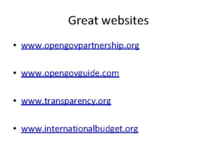 Great websites • www. opengovpartnership. org • www. opengovguide. com • www. transparency. org