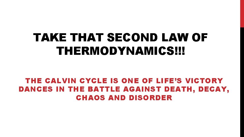 TAKE THAT SECOND LAW OF THERMODYNAMICS!!! THE CALVIN CYCLE IS ONE OF LIFE’S VICTORY