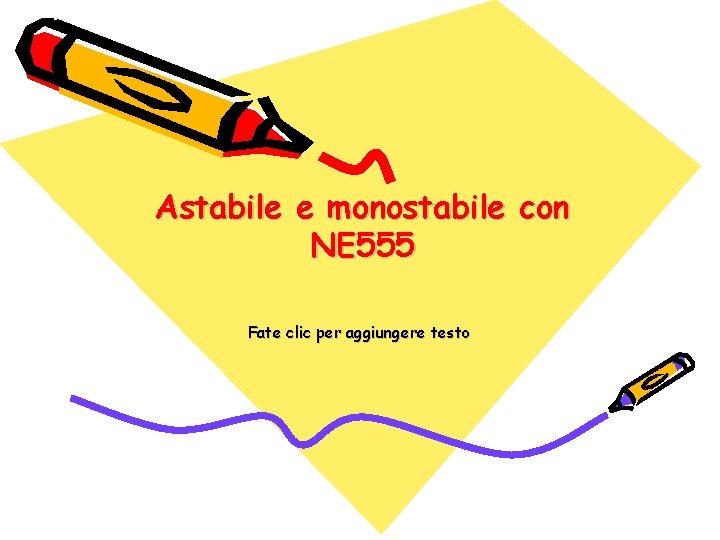 Astabile e monostabile con NE 555 Fate clic per aggiungere testo 