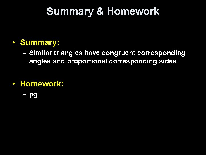 Summary & Homework • Summary: – Similar triangles have congruent corresponding angles and proportional