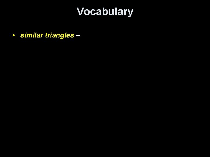 Vocabulary • similar triangles – 