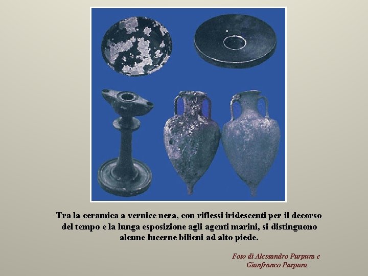 Tra la ceramica a vernice nera, con riflessi iridescenti per il decorso del tempo