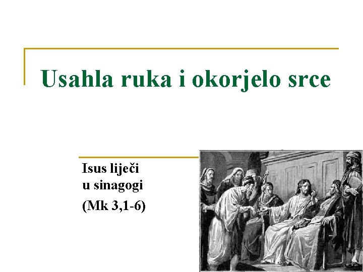 Usahla ruka i okorjelo srce Isus liječi u sinagogi (Mk 3, 1 -6) 