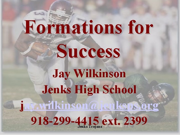 Formations for Success Jay Wilkinson Jenks High School jay. wilkinson@jenksps. org 918 -299 -4415