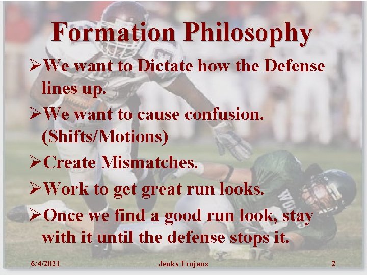 Formation Philosophy ØWe want to Dictate how the Defense lines up. ØWe want to