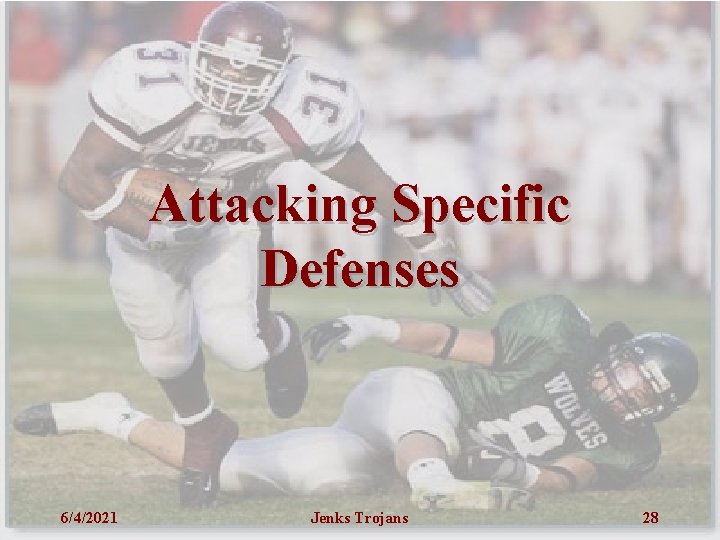 Attacking Specific Defenses 6/4/2021 Jenks Trojans 28 