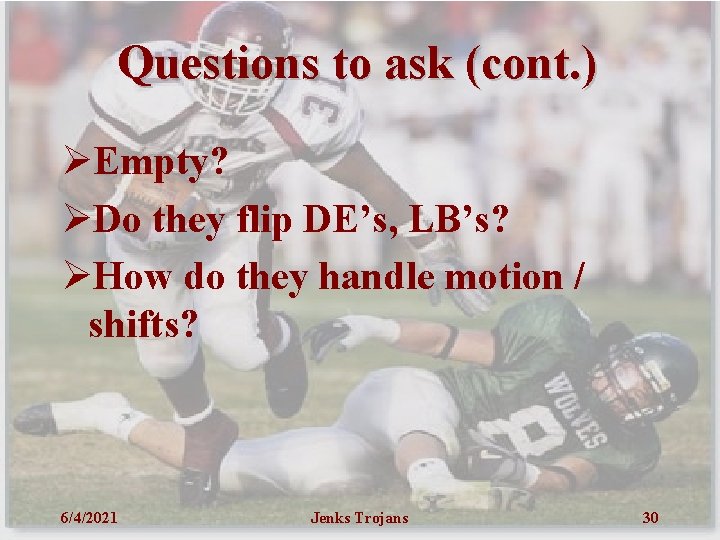 Questions to ask (cont. ) ØEmpty? ØDo they flip DE’s, LB’s? ØHow do they