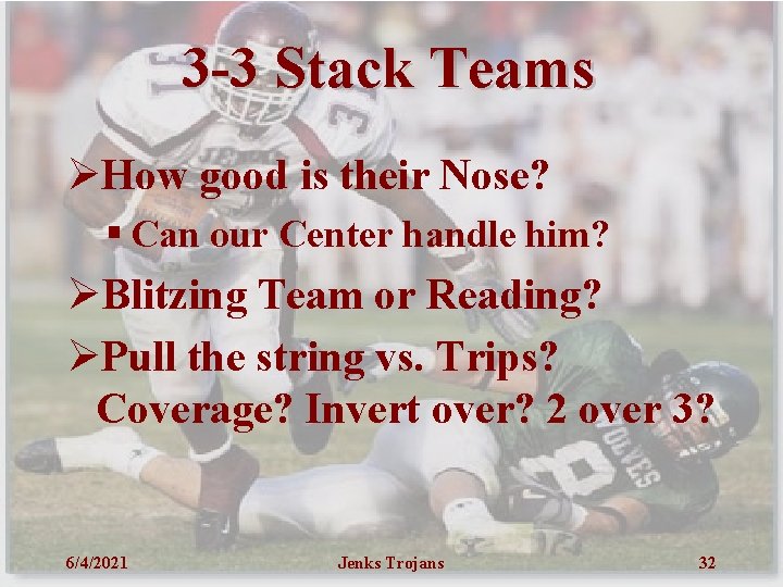 3 -3 Stack Teams ØHow good is their Nose? § Can our Center handle