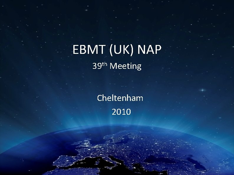 EBMT (UK) NAP 39 th Meeting Cheltenham 2010 