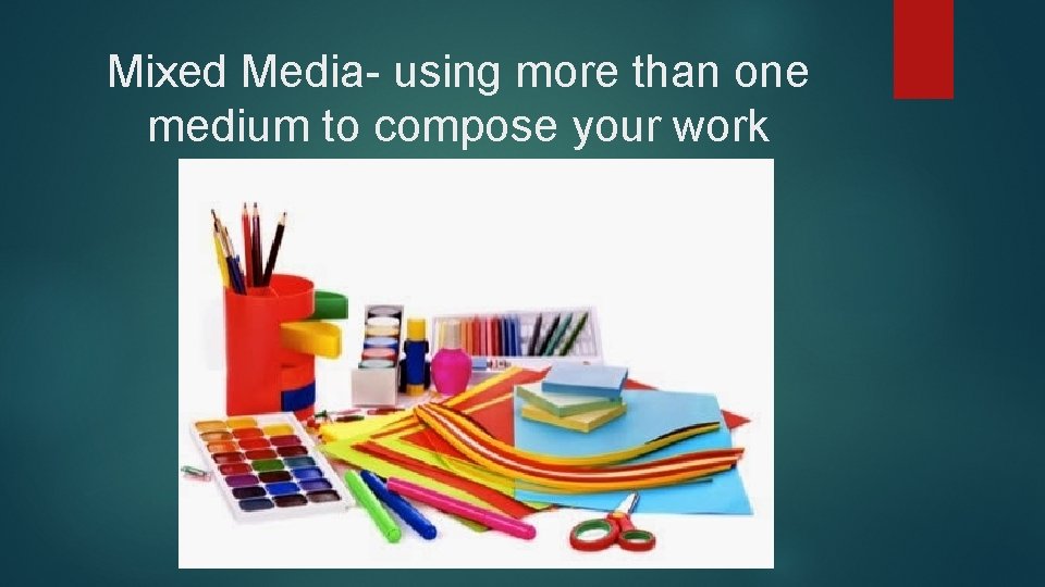 Mixed Media- using more than one medium to compose your work 