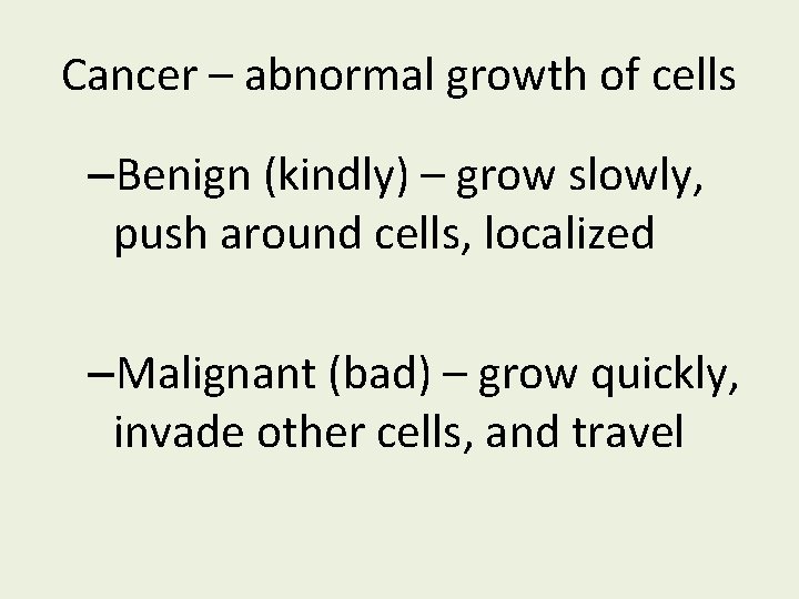 Cancer – abnormal growth of cells –Benign (kindly) – grow slowly, push around cells,