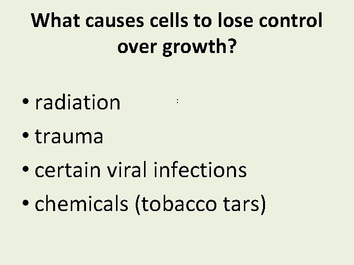 What causes cells to lose control over growth? • radiation • trauma • certain