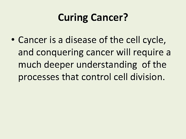Curing Cancer? • Cancer is a disease of the cell cycle, and conquering cancer