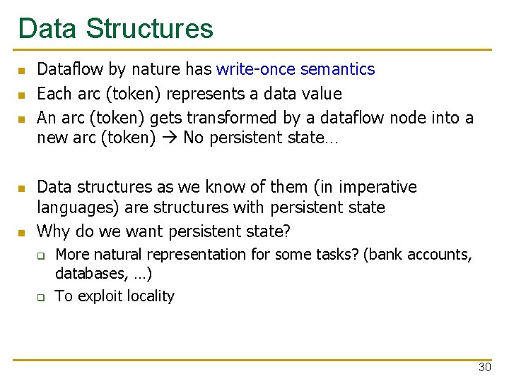 Data Structures n n n Dataflow by nature has write-once semantics Each arc (token)