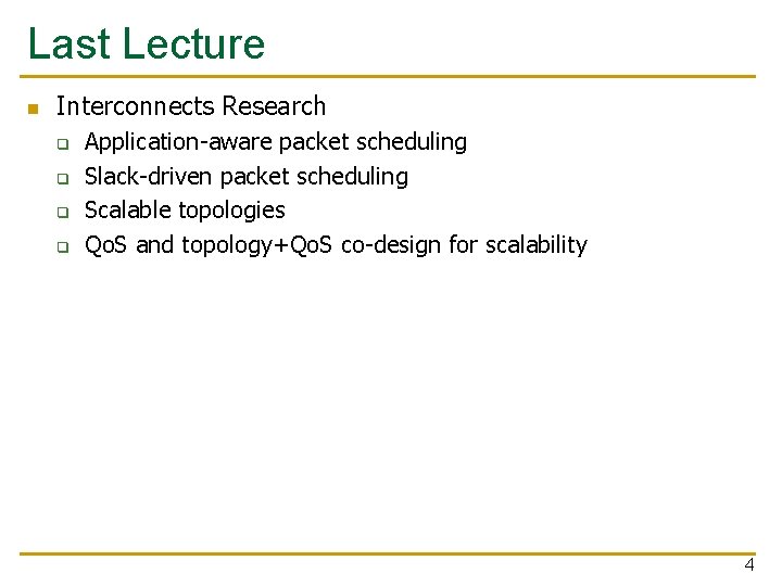 Last Lecture n Interconnects Research q q Application-aware packet scheduling Slack-driven packet scheduling Scalable