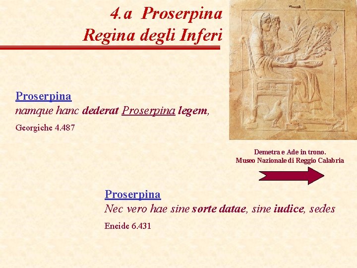 4. a Proserpina Regina degli Inferi Proserpina namque hanc dederat Proserpina legem, Georgiche 4.