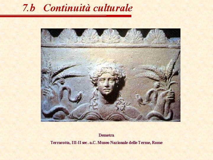 7. b Continuità culturale Demetra Terracotta, III-II sec. a. C. Museo Nazionale delle Terme,