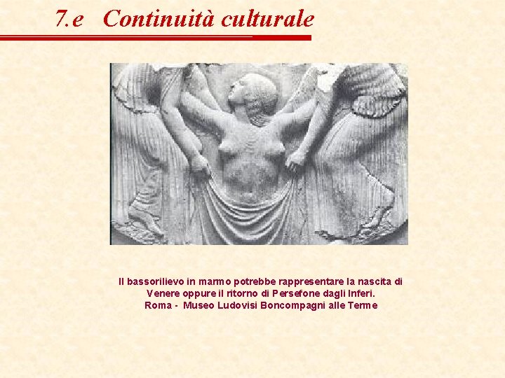 7. e Continuità culturale Il bassorilievo in marmo potrebbe rappresentare la nascita di Venere
