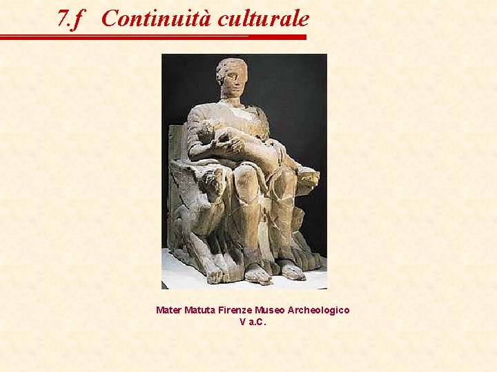 7. f Continuità culturale Mater Matuta Firenze Museo Archeologico V a. C. 