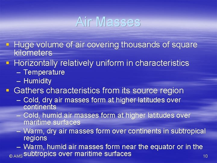 Air Masses § Huge volume of air covering thousands of square kilometers § Horizontally