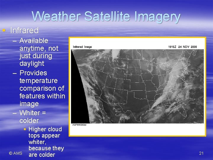 Weather Satellite Imagery § Infrared – Available anytime, not just during daylight – Provides