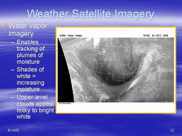 Weather Satellite Imagery § Water vapor imagery – Enables tracking of plumes of moisture