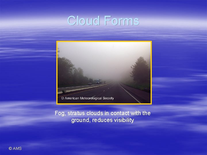 Cloud Forms Fog, stratus clouds in contact with the ground, reduces visibility © AMS