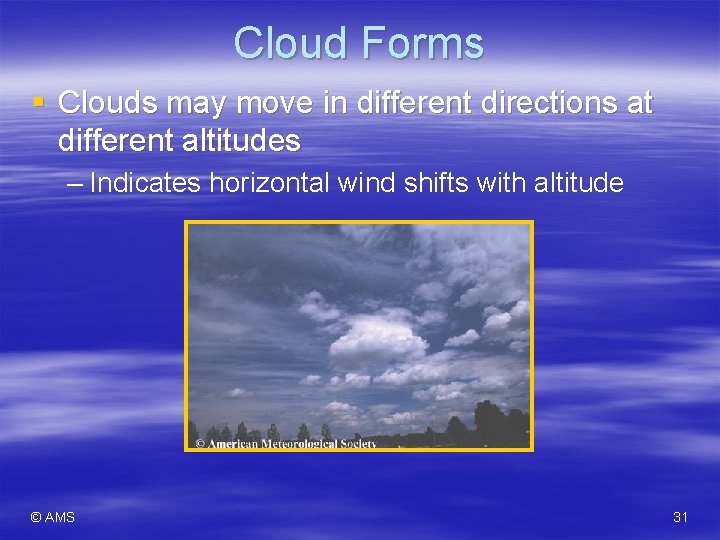 Cloud Forms § Clouds may move in different directions at different altitudes – Indicates