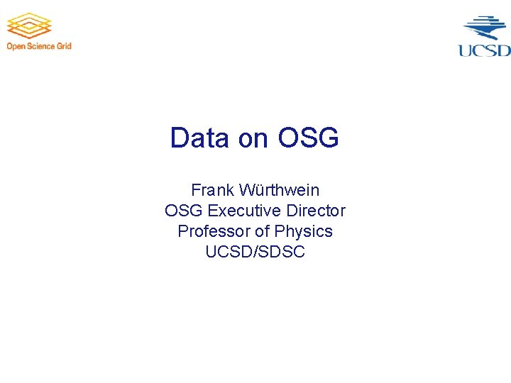 Data on OSG Frank Würthwein OSG Executive Director Professor of Physics UCSD/SDSC 