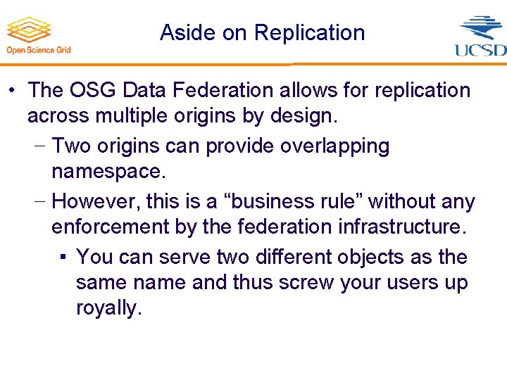 Aside on Replication • The OSG Data Federation allows for replication across multiple origins