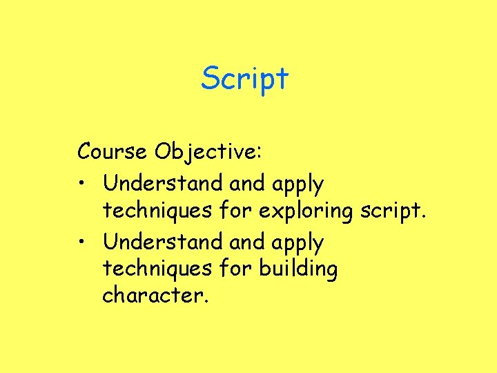 Script Course Objective: • Understand apply techniques for exploring script. • Understand apply techniques