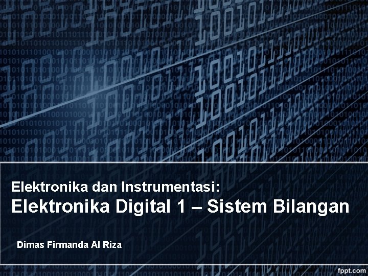 Elektronika dan Instrumentasi: Elektronika Digital 1 – Sistem Bilangan Dimas Firmanda Al Riza 