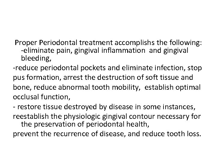 Proper Periodontal treatment accomplishs the following: -eliminate pain, gingival inflammation and gingival bleeding, -reduce
