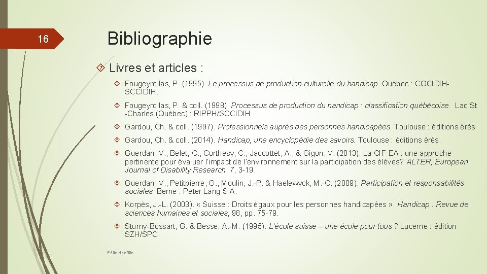 16 Bibliographie Livres et articles : Fougeyrollas, P. (1995). Le processus de production culturelle