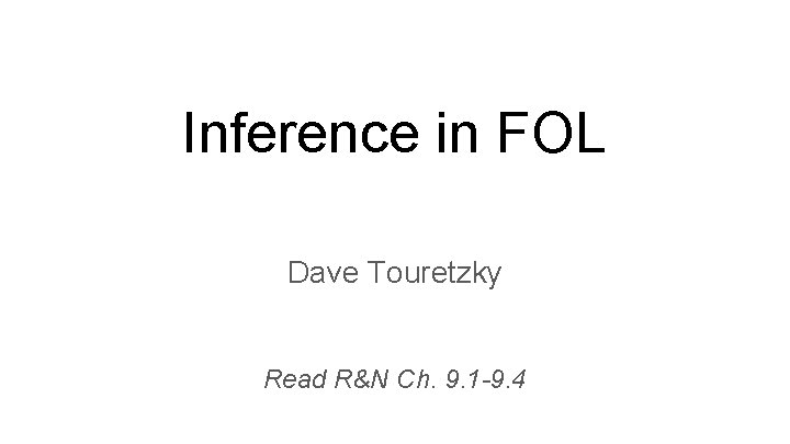 Inference in FOL Dave Touretzky Read R&N Ch. 9. 1 -9. 4 