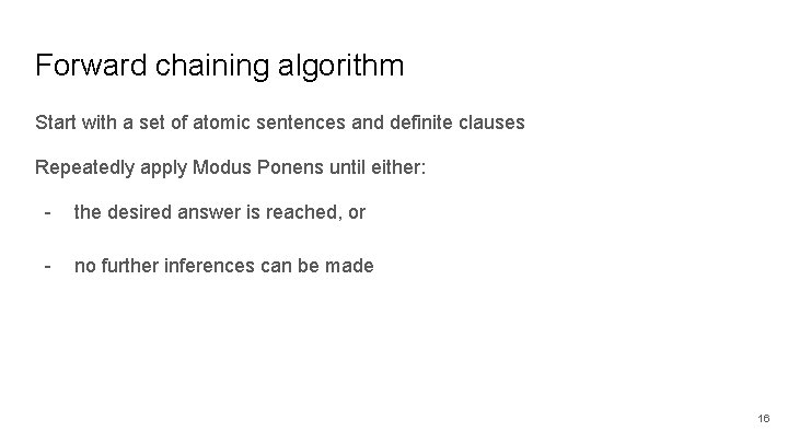 Forward chaining algorithm Start with a set of atomic sentences and definite clauses Repeatedly