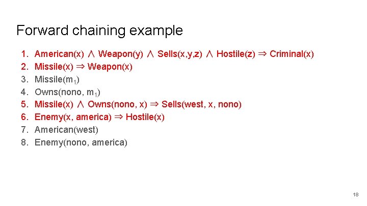 Forward chaining example 1. 2. 3. 4. 5. 6. 7. 8. American(x) ∧ Weapon(y)