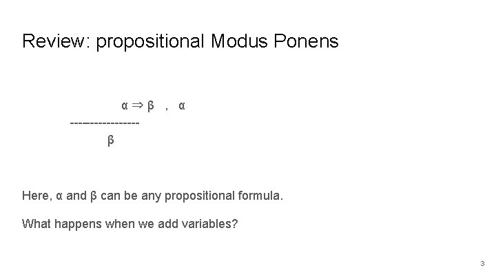 Review: propositional Modus Ponens α⇒β , α --------β Here, α and β can be