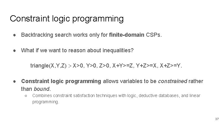 Constraint logic programming ● Backtracking search works only for finite-domain CSPs. ● What if