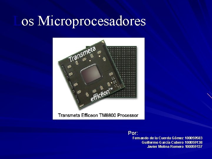 Los Microprocesadores Por: Fernando de la Cuerda Gómez 100059583 Guillermo García Cubero 100059138 Javier
