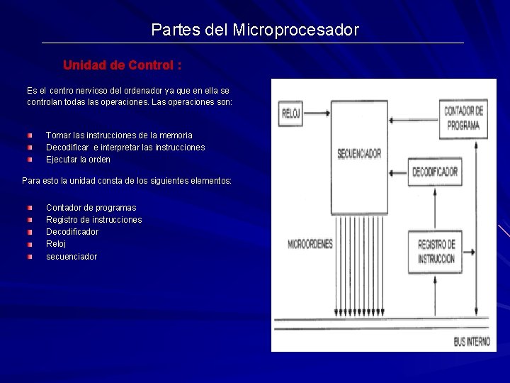 Partes del Microprocesador Unidad de Control : Es el centro nervioso del ordenador ya