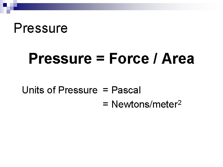 Pressure = Force / Area Units of Pressure = Pascal = Newtons/meter 2 