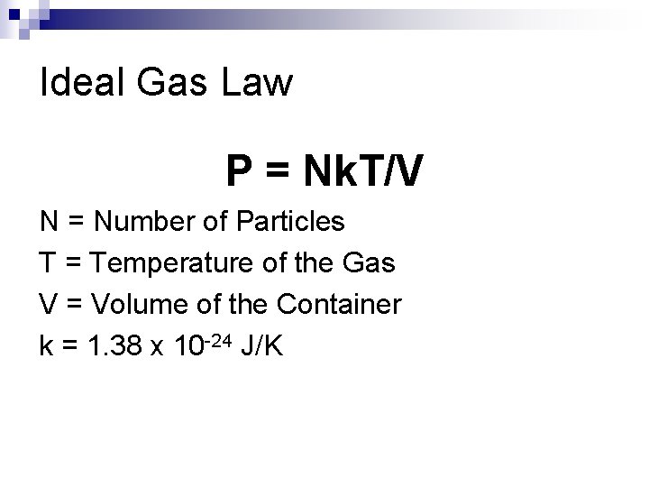 Ideal Gas Law P = Nk. T/V N = Number of Particles T =