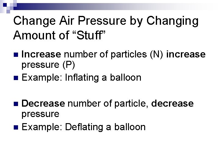 Change Air Pressure by Changing Amount of “Stuff” Increase number of particles (N) increase