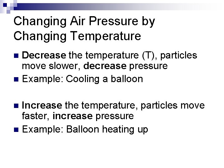Changing Air Pressure by Changing Temperature Decrease the temperature (T), particles move slower, decrease
