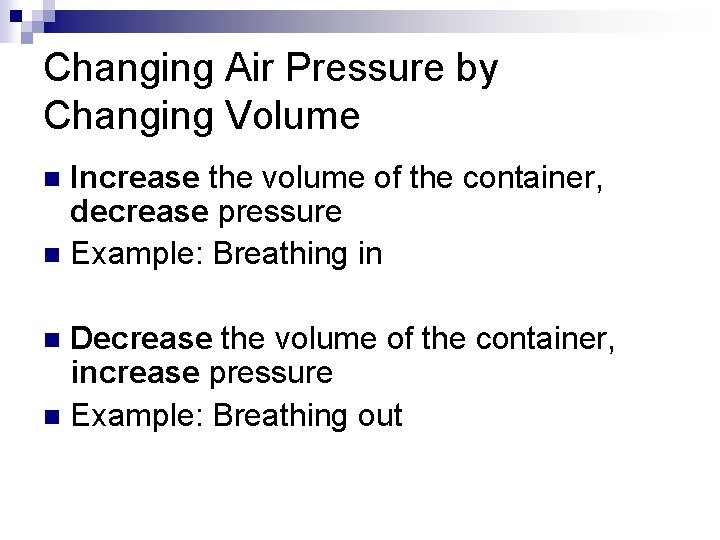 Changing Air Pressure by Changing Volume Increase the volume of the container, decrease pressure